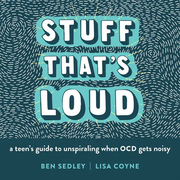 Stuff That's Loud: A Teen's Guide to Unspiraling When Ocd Gets Noisy - Paperback