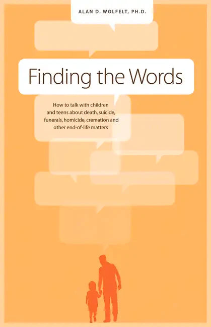 Finding the Words: How to Talk with Children and Teens about Death, Suicide, Homicide, Funerals, Cremation, and Other End-Of-Life Matters - Paperback