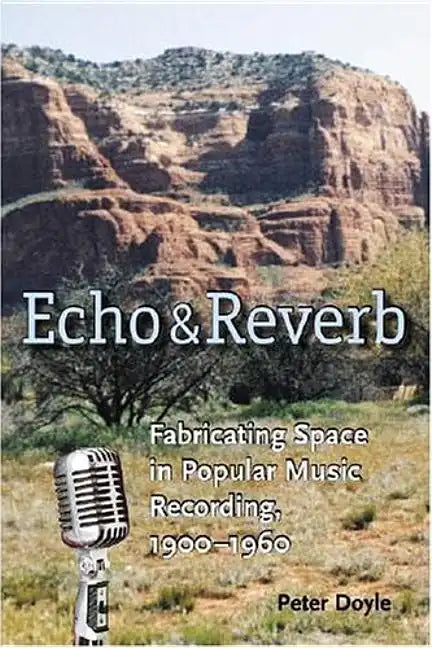Echo and Reverb: Fabricating Space in Popular Music Recording, 1900-1960 - Paperback