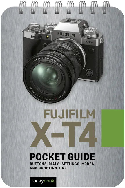 Fujifilm X-T4: Pocket Guide: Buttons, Dials, Settings, Modes, and Shooting Tips - Spiral