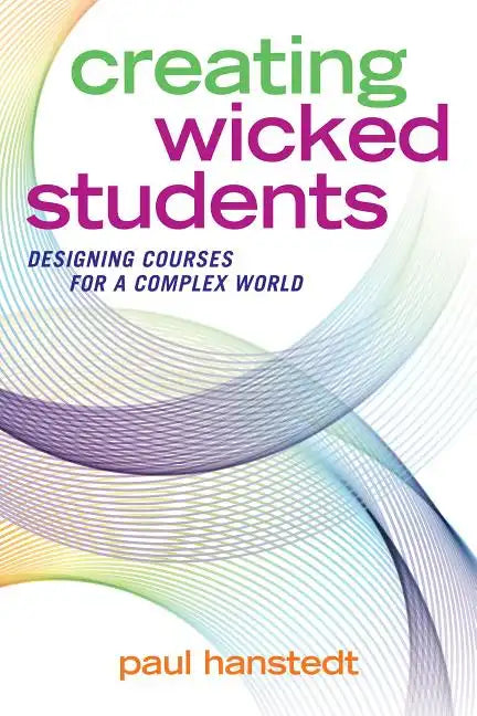 Creating Wicked Students: Designing Courses for a Complex World - Paperback