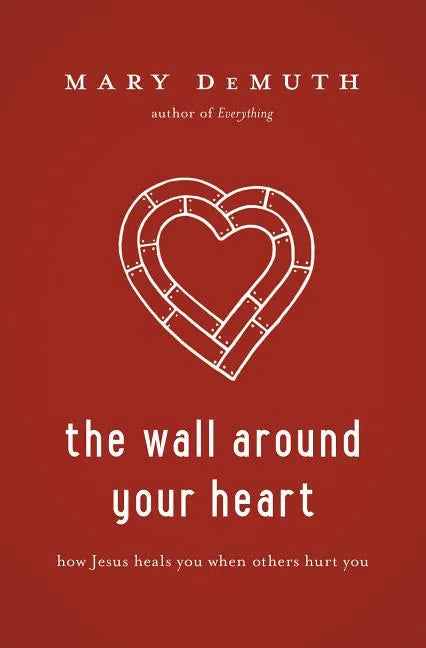 The Wall Around Your Heart: How Jesus Heals You When Others Hurt You - Paperback