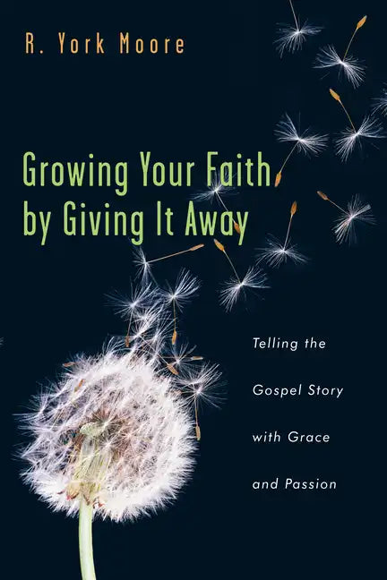 Growing Your Faith by Giving It Away: Telling the Gospel Story with Grace and Passion - Paperback
