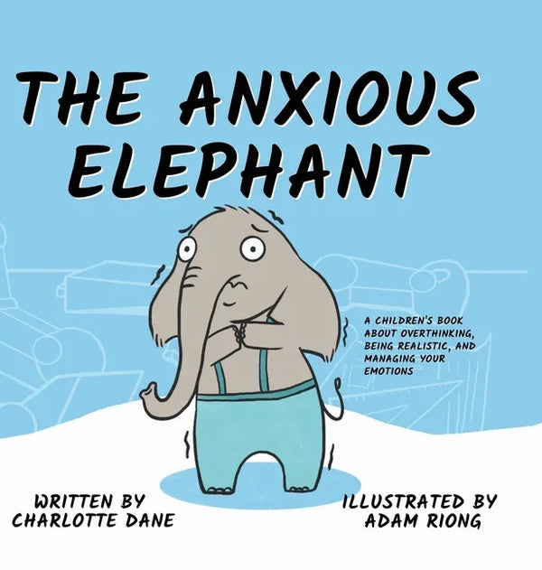 The Anxious Elephant: A Children's Book About Overthinking, Being Realistic, and Managing Your Emotions - Hardcover