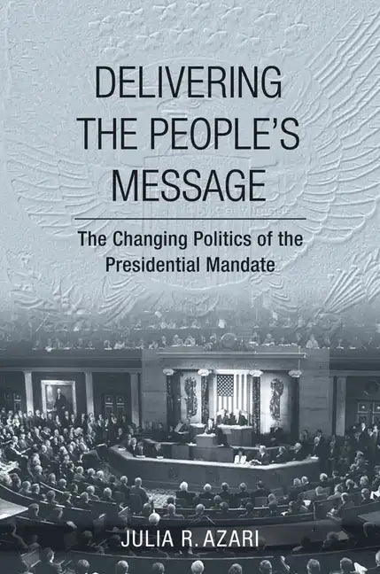 Delivering the People's Message: The Changing Politics of the Presidential Mandate - Hardcover