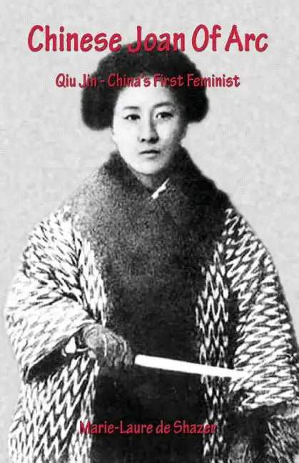 Chinese Joan Of Arc: Qiu Jin - China's First Feminist - Paperback