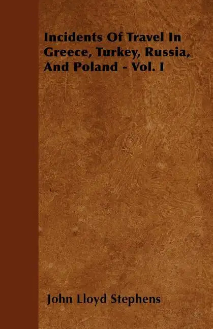 Incidents Of Travel In Greece, Turkey, Russia, And Poland - Vol. I - Paperback