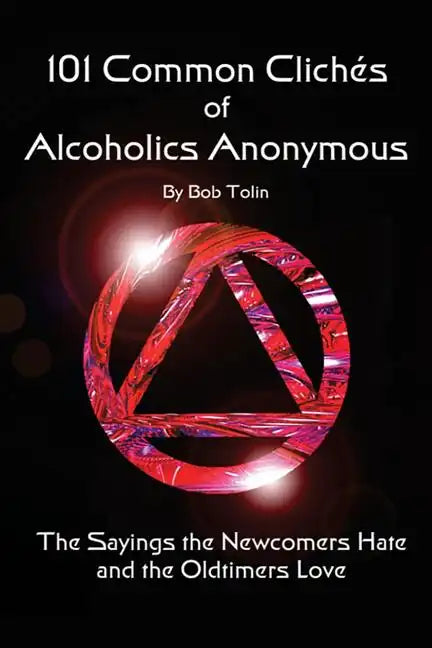 101 Common Cliches of Alcoholics Anonymous: The Sayings the Newcomers Hate and the Oldtimers Love - Paperback