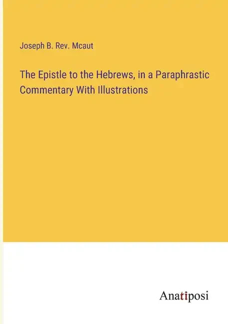 The Epistle to the Hebrews, in a Paraphrastic Commentary With Illustrations - Paperback