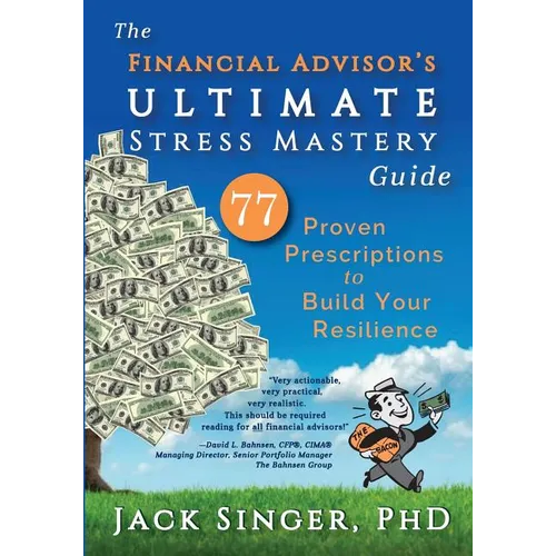 The Financial Advisor's Ultimate Stress Mastery Guide: 77 Proven Prescriptions to Build Your Resilience - Paperback