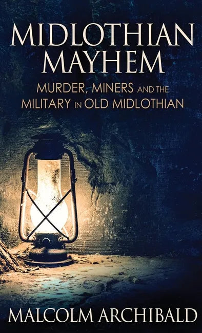 Midlothian Mayhem: Murder, Miners and the Military in Old Midlothian - Hardcover