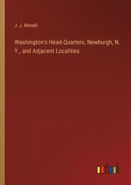 Washington's Head-Quarters, Newburgh, N. Y., and Adjacent Localities - Paperback