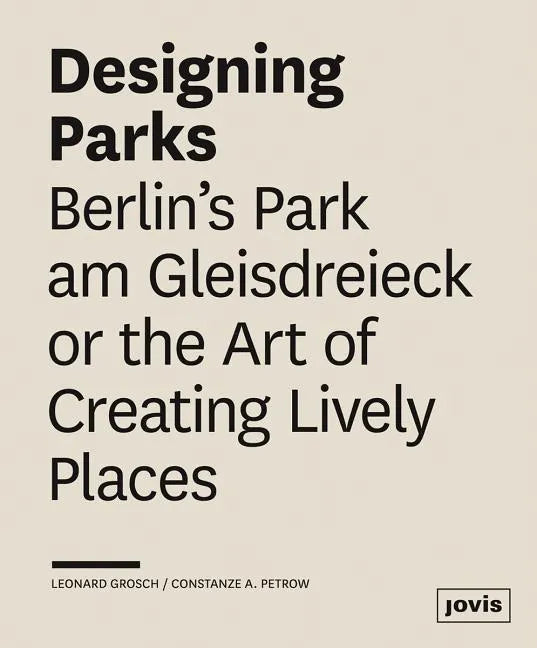 Designing Parks: Berlin's Park Am Gleisdreieck or the Art of Creating Lively Places - Paperback