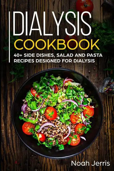 Dialysis Cookbook: 40+ Side dishes, Salad and Pasta recipes designed for Dialysis - Paperback
