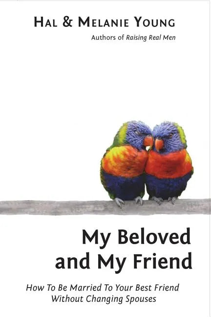 My Beloved and My Friend: How To Be Married To Your Best Friend Without Changing Spouses - Paperback
