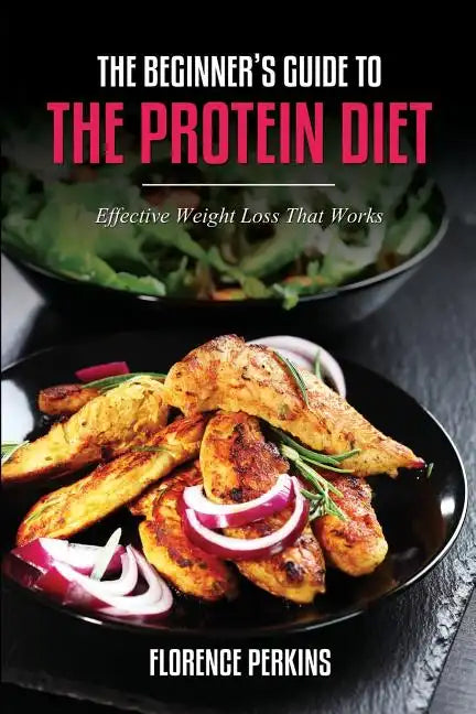 The Beginner's Guide to the Protein Diet: Effective Weight Loss That Works - Paperback