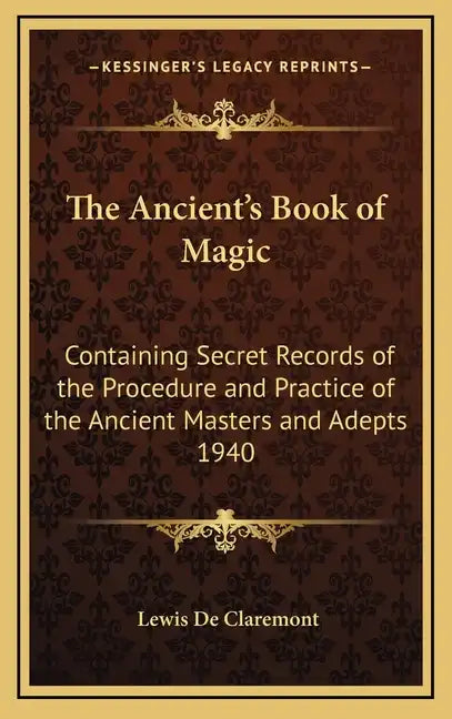 The Ancient's Book of Magic: Containing Secret Records of the Procedure and Practice of the Ancient Masters and Adepts 1940 - Hardcover