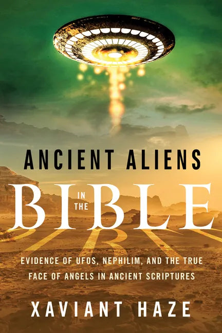 Ancient Aliens in the Bible: Evidence of Ufos, Nephilim, and the True Face of Angels in Ancient Scriptures - Paperback