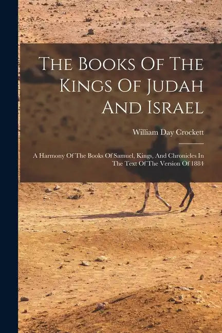 The Books Of The Kings Of Judah And Israel: A Harmony Of The Books Of Samuel, Kings, And Chronicles In The Text Of The Version Of 1884 - Paperback