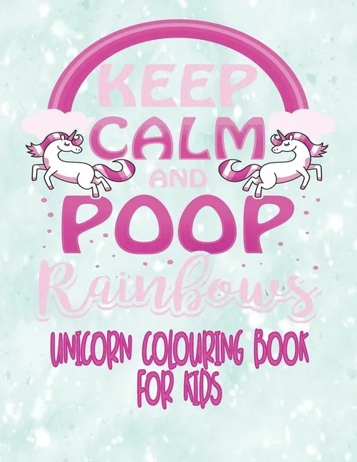 Unicorn Colouring Book For Kids - Keep Calm and Poop Rainbows: Unicorn Coloring Activity Book For Kids Age 4 - 8 With Extra Sketch Draw and Write Stor - Paperback
