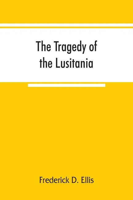 The tragedy of the Lusitania; embracing authentic stories by the survivors and eye-witnesses of the disaster, including atrocities on land and sea, in - Paperback