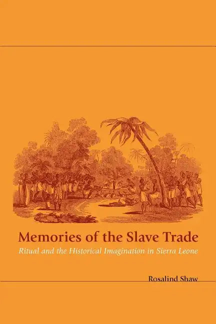 Memories of the Slave Trade: Ritual and the Historical Imagination in Sierra Leone - Paperback
