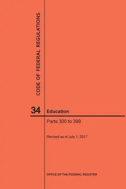 Code of Federal Regulations Title 34, Education, Parts 300-399, 2017 - Paperback