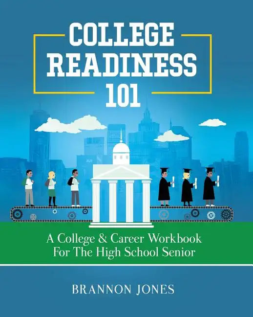 College Readiness 101: A College & Career Workbook for the High School Senior - Paperback