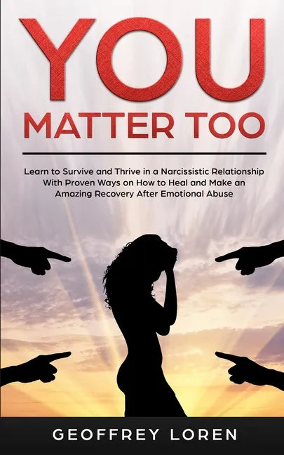 You Matter Too: Learn to Survive and Thrive in a Narcissistic Relationship with Proven Ways on How to Heal and Make an Amazing Recover - Paperback