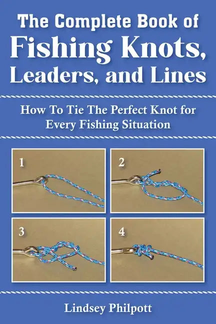 Complete Book of Fishing Knots, Leaders, and Lines: How to Tie the Perfect Knot for Every Fishing Situation - Paperback