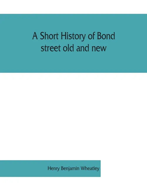 A short history of Bond street old and new, from the reign of King James II. to the coronation of King George V. Also lists of the inhabitants in 1811 - Paperback