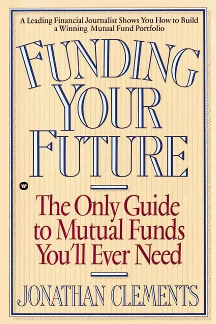 Funding Your Future: The Only Guide to Mutual Funds You'll Ever Need - Paperback