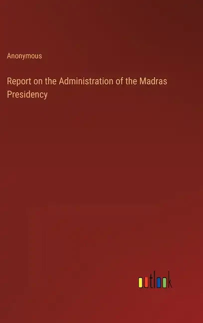 Report on the Administration of the Madras Presidency - Hardcover