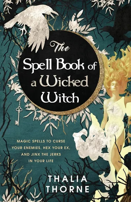 The Spell Book of a Wicked Witch: Magic Spells To Curse Your Enemies, Hex Your Ex, And Jinx The Jerks in Your Life - Paperback