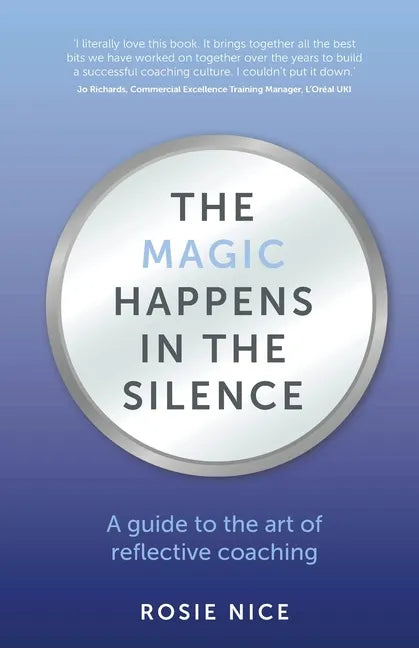 The Magic Happens in the Silence: A guide to the art of reflective coaching - Paperback