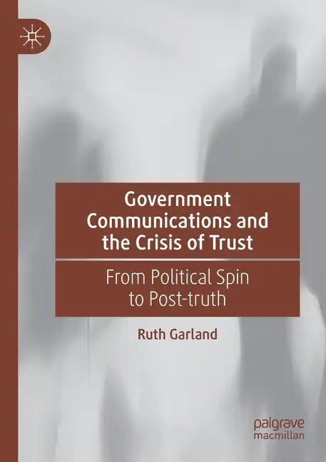 Government Communications and the Crisis of Trust: From Political Spin to Post-Truth - Paperback