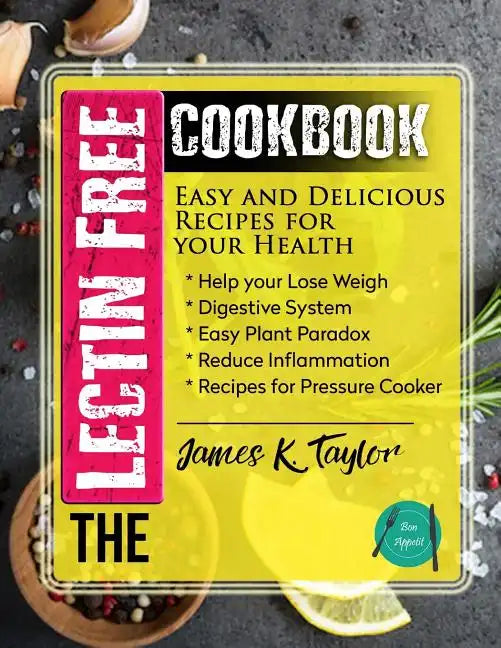 The Lectin Free Cookbook: Easy and Delicious Recipes for Your Health: Help You Lose Weigh, Digestive System, Easy Plant Paradox, Reduce Inflamma - Paperback