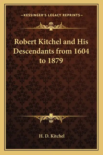 Robert Kitchel and His Descendants from 1604 to 1879 - Paperback
