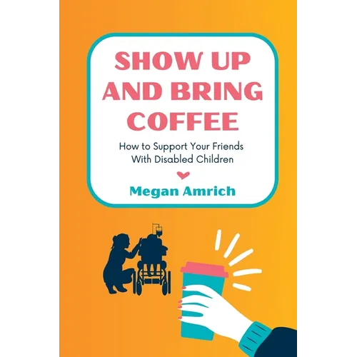 Show Up and Bring Coffee: How to Support Your Friends With Disabled Children - Paperback