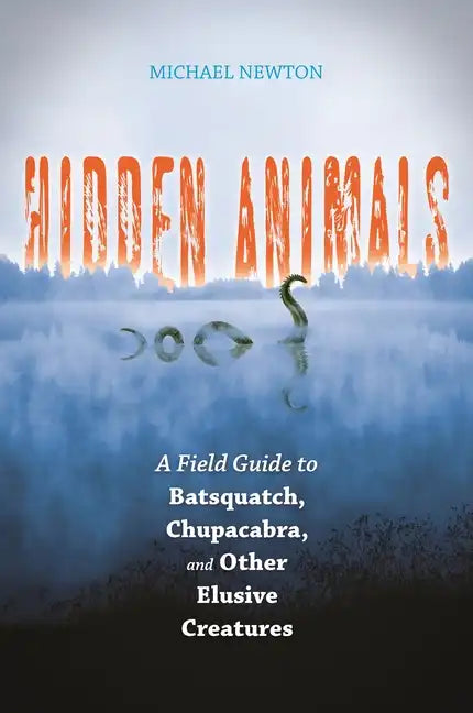 Hidden Animals: A Field Guide to Batsquatch, Chupacabra, and Other Elusive Creatures - Hardcover