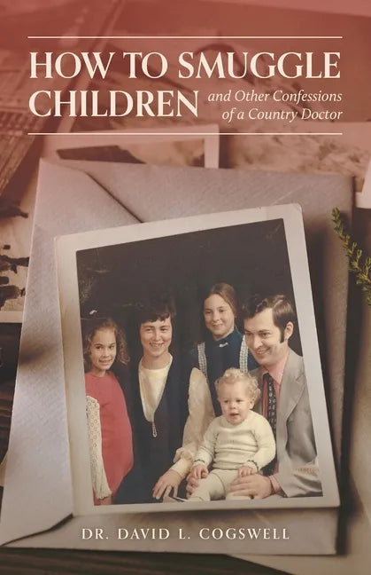 How to Smuggle Children and Other Confessions of a Country Doctor - Paperback