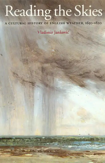 Reading the Skies: A Cultural History of English Weather, 1650-1820 - Paperback