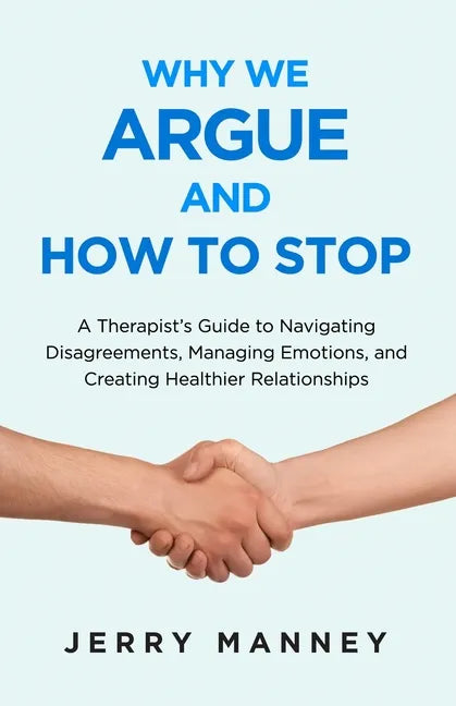 Why We Argue and How to Stop: A Therapist's Guide to Navigating Disagreements, Managing Emotions, and Creating Healthier Relationships - Paperback