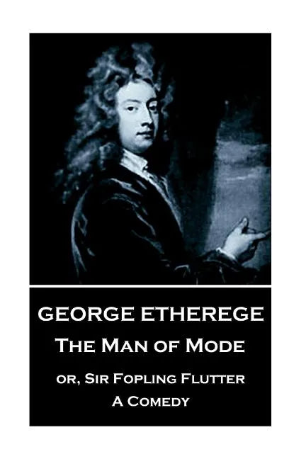 George Etherege - The Man of Mode: or, Sir Fopling Flutter. A Comedy - Paperback