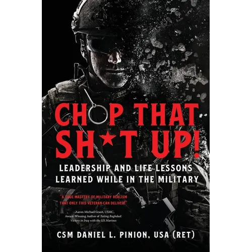 Chop that Sh*t Up!: Leadership and Life Lessons Learned While in the Military - Paperback