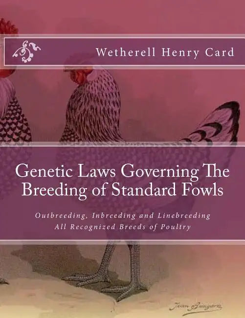 Genetic Laws Governing The Breeding of Standard Fowls: Outbreeding, Inbreeding and Linebreeding All Recognized Breeds of Poultry - Paperback