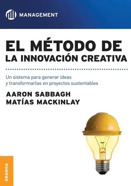 El método de la innovación creativa: Un Sistema Para Generar Ideas Y Transformarlas En Proyectos Sustentables - Paperback
