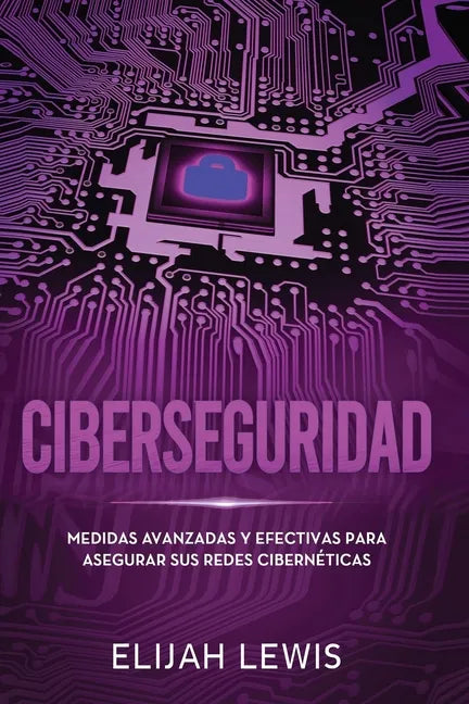 Ciberseguridad: Medidas avanzadas y efectivas para asegurar sus redes cibernéticas - Paperback