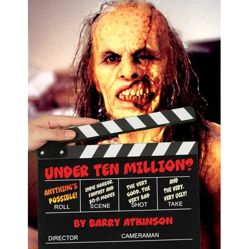 Under Ten Million? Anything's Possible!: Indie Horror, Fantasy, and Sci-Fi Movies The Very Good, the Very Bad and the Very, Very Ugly! - Paperback