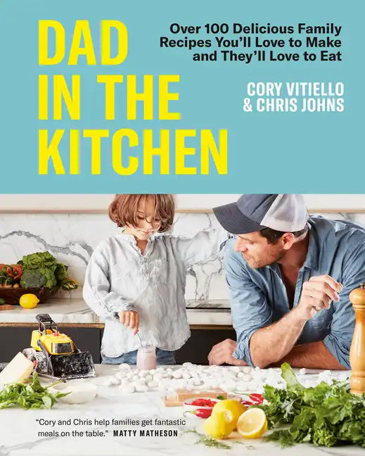 Dad in the Kitchen: Over 100 Delicious Family Recipes You'll Love to Make and They'll Love to Eat - Hardcover